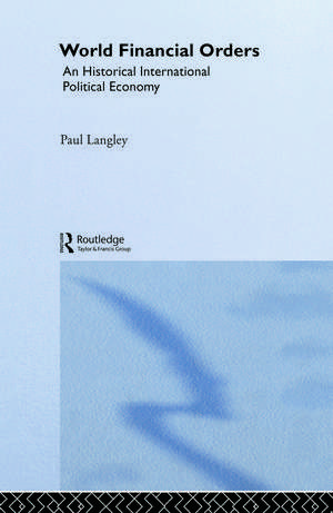 World Financial Orders: An Historical International Political Economy de Paul Langley