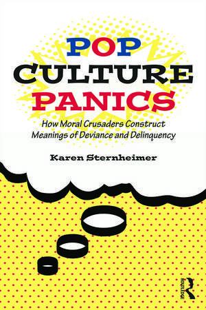 Pop Culture Panics: How Moral Crusaders Construct Meanings of Deviance and Delinquency de Karen Sternheimer