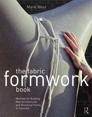 The Fabric Formwork Book: Methods for Building New Architectural and Structural Forms in Concrete de Mark West