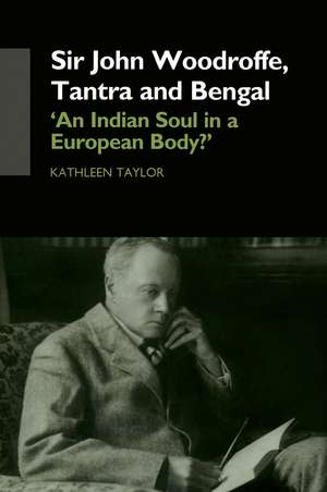 Sir John Woodroffe, Tantra and Bengal: 'An Indian Soul in a European Body?' de Kathleen Taylor