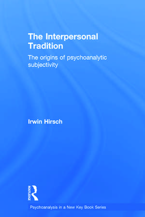 The Interpersonal Tradition: The origins of psychoanalytic subjectivity de Irwin Hirsch