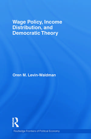 Wage Policy, Income Distribution, and Democratic Theory de Oren M. Levin-Waldman