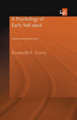 A Psychology of Early Sufi Samâ`: Listening and Altered States de Kenneth S. Avery