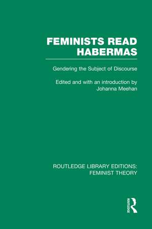 Feminists Read Habermas (RLE Feminist Theory): Gendering the Subject of Discourse de Johanna Meehan