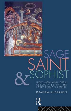 Sage, Saint and Sophist: Holy Men and Their Associates in the Early Roman Empire de Graham Anderson