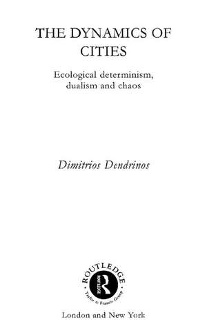 The Dynamics of Cities: Ecological Determinism, Dualism and Chaos de Dimitrios Dendrinos