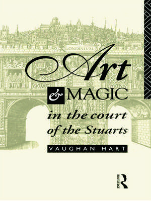 Art and Magic in the Court of the Stuarts de Vaughan Hart