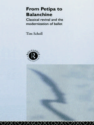 From Petipa to Balanchine: Classical Revival and the Modernisation of Ballet de Tim Scholl