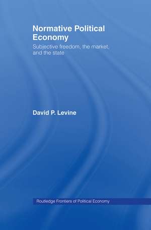 Normative Political Economy: Subjective Freedom, the Market and the State de David P. Levine