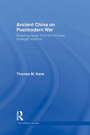 Ancient China on Postmodern War: Enduring Ideas from the Chinese Strategic Tradition de Thomas M. Kane