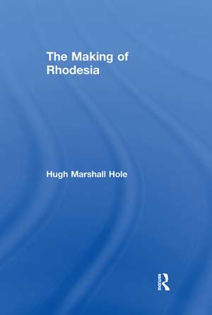 The Making of Rhodesia de Hugh Marshall Hole