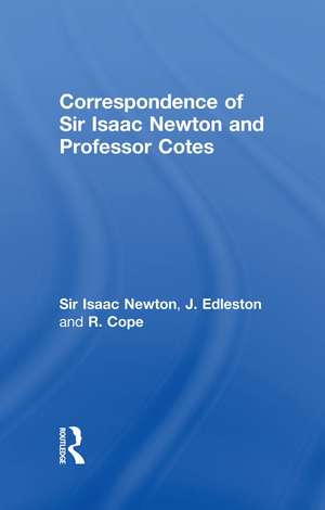 Correspondence of Sir Isaac Newton and Professor Cotes de Sir Isaac Newton