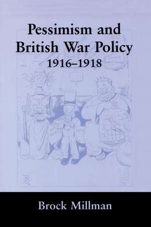 Pessimism and British War Policy, 1916-1918 de Brock Millman