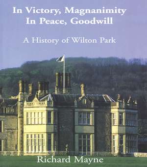 In Victory, Magnanimity, in Peace, Goodwill: A History of Wilton Park de Richard Mayne