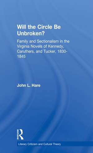 Will the Circle Be Unbroken?: Family and Sectionalism in the Virginia Novels of Kennedy, Caruthers, and Tucker, 1830-1845 de John L. Hare