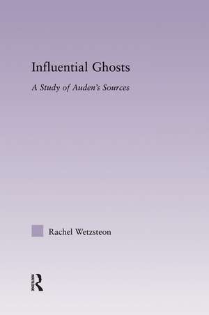 Influential Ghosts: A Study of Auden's Sources de Rachel Wetzsteon