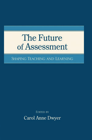 The Future of Assessment: Shaping Teaching and Learning de Carol Anne Dwyer