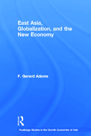 East Asia, Globalization and the New Economy de F. Gerard Adams