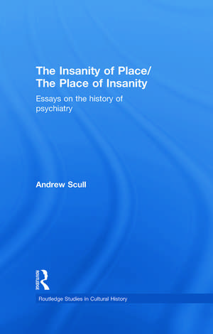 The Insanity of Place / The Place of Insanity: Essays on the History of Psychiatry de Andrew Scull