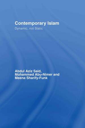 Contemporary Islam: Dynamic, not Static de Abdul Aziz Said