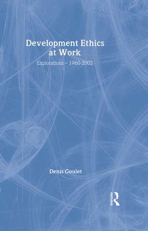 Development Ethics at Work: Explorations – 1960-2002 de Denis Goulet