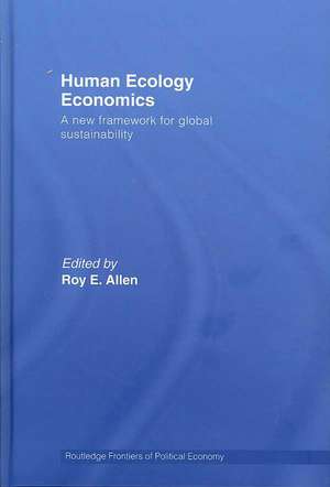 Human Ecology Economics: A New Framework for Global Sustainability de Roy E. Allen