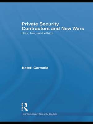 Private Security Contractors and New Wars: Risk, Law, and Ethics de Kateri Carmola