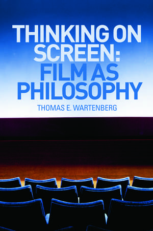 Thinking on Screen: Film as Philosophy de Thomas E. Wartenberg