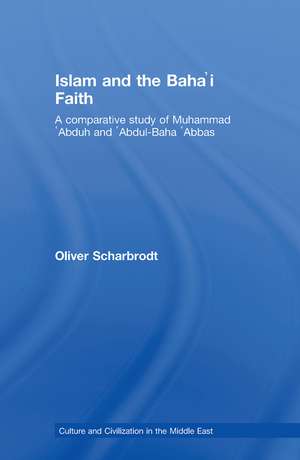 Islam and the Baha'i Faith: A Comparative Study of Muhammad ‘Abduh and ‘Abdul-Baha ‘Abbas de Oliver Scharbrodt