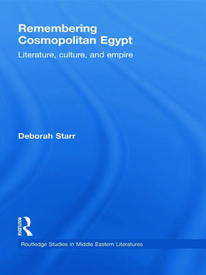 Remembering Cosmopolitan Egypt: Literature, culture, and empire de Deborah Starr