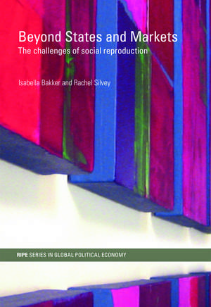 Beyond States and Markets: The Challenges of Social Reproduction de Isabella Bakker