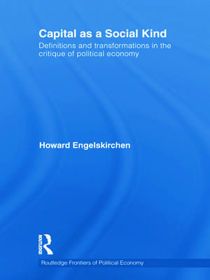 Capital as a Social Kind: Definitions and Transformations in the Critique of Political Economy de Howard Engelskirchen