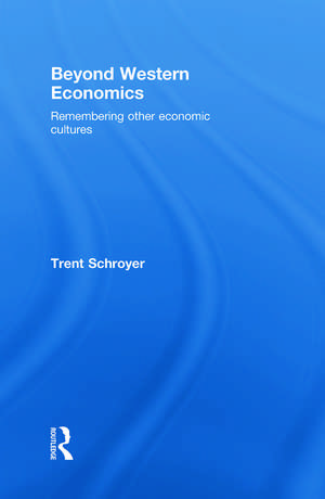 Beyond Western Economics: Remembering Other Economic Cultures de Trent Schroyer