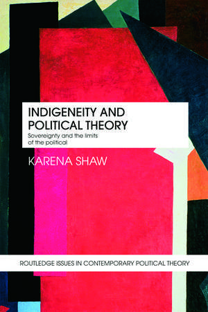 Indigeneity and Political Theory: Sovereignty and the Limits of the Political de Karena Shaw