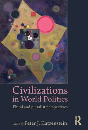 Civilizations in World Politics: Plural and Pluralist Perspectives de Peter J. Katzenstein