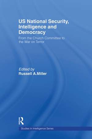 US National Security, Intelligence and Democracy: From the Church Committee to the War on Terror de Russell A. Miller