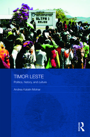 Timor Leste: Politics, History, and Culture de Andrea Katalin Molnar