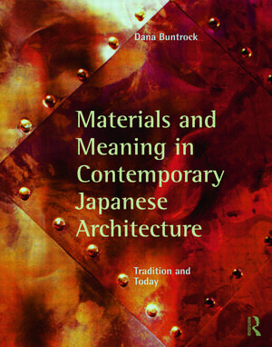 Materials and Meaning in Contemporary Japanese Architecture: Tradition and Today de Dana Buntrock