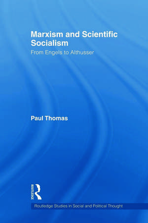 Marxism & Scientific Socialism: From Engels to Althusser de Paul Thomas