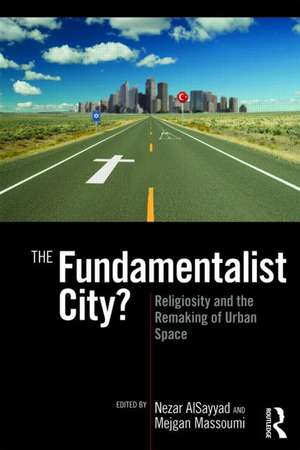 The Fundamentalist City?: Religiosity and the Remaking of Urban Space de Nezar Alsayyad