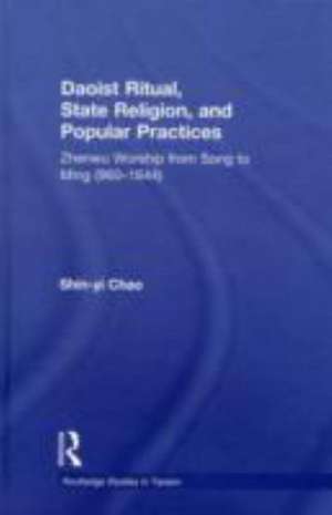 Daoist Ritual, State Religion, and Popular Practices: Zhenwu Worship from Song to Ming (960-1644) de Shin-Yi Chao