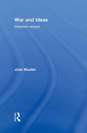 War and Ideas: Selected Essays de John Mueller