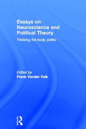 Essays on Neuroscience and Political Theory: Thinking the Body Politic de F. Vander Valk