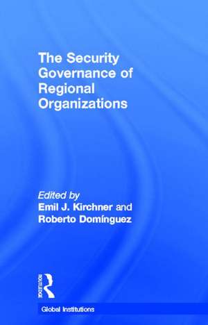 The Security Governance of Regional Organizations de Emil J. Kirchner