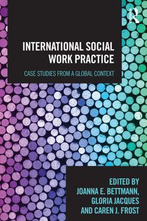 International Social Work Practice: Case Studies from a Global Context de Joanna Bettmann