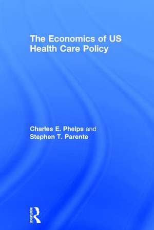 The Economics of US Health Care Policy de Charles E. Phelps