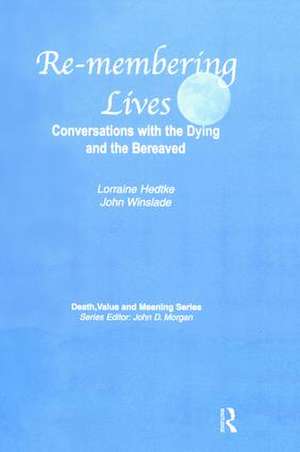 Remembering Lives: Conversations with the Dying and the Bereaved de Lorraine Hedtke