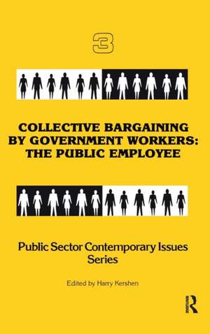 Collective Bargaining by Government Workers: The Public Employee de Harry Kershen