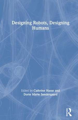 Designing Robots, Designing Humans de Cathrine Hasse