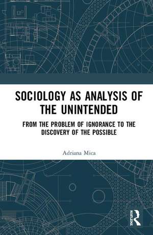 Sociology as Analysis of the Unintended: From the Problem of Ignorance to the Discovery of the Possible de Adriana Mica